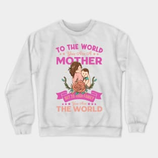 To the world you are a mother. But to your family you are the world - A perfect Mother's day gift ! Crewneck Sweatshirt